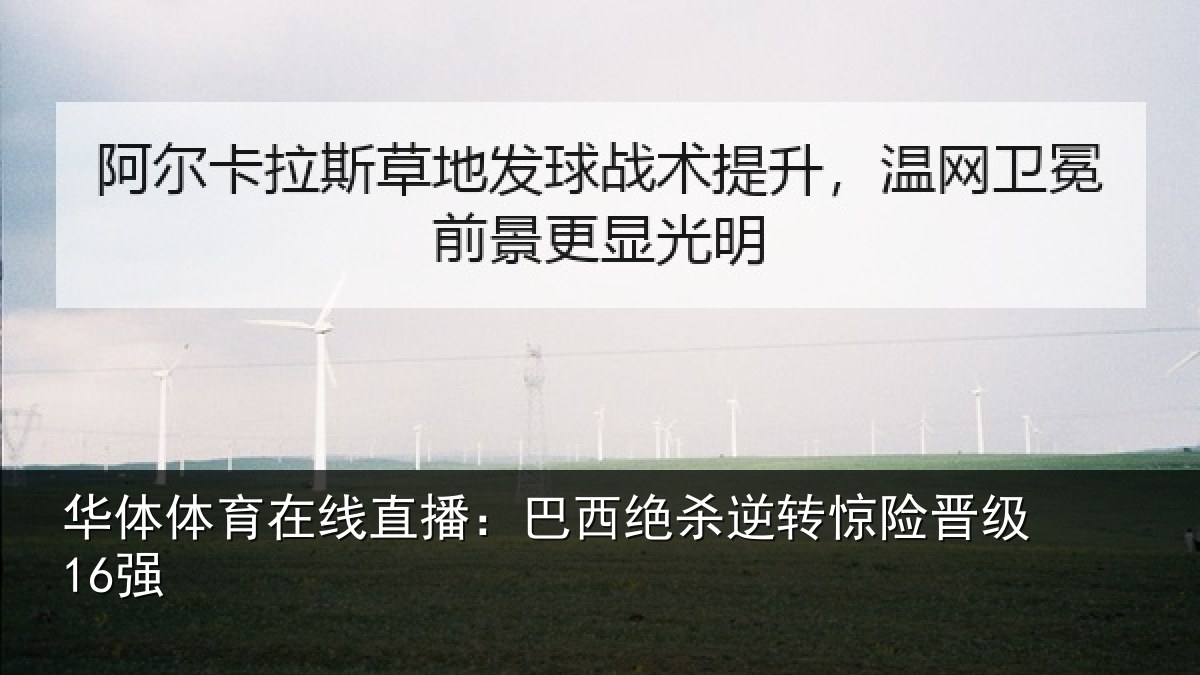 华体体育在线直播:巴西绝杀逆转惊险晋级16强